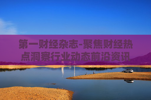 第一财经杂志-聚焦财经热点洞察行业动态前沿资讯