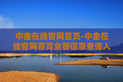 中金在线官网首页-中金在线官网首页全面信息查询入口