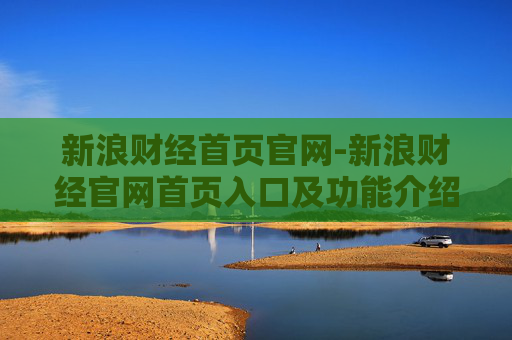 新浪财经首页官网-新浪财经官网首页入口及功能介绍