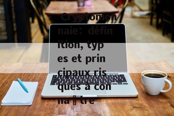  Cryptomonnaie：définition, types et principaux risques à connaître