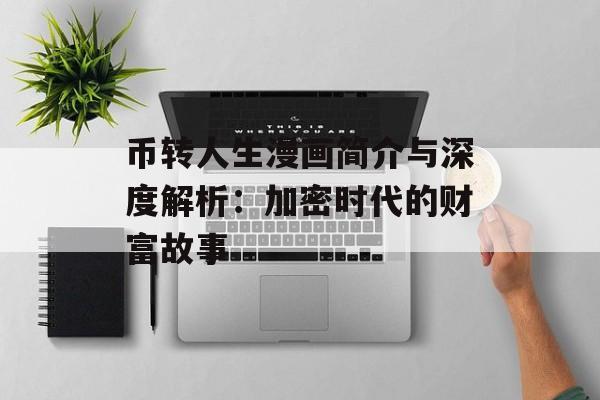 币转人生漫画简介与深度解析：加密时代的财富故事