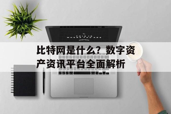 比特网是什么？数字资产资讯平台全面解析