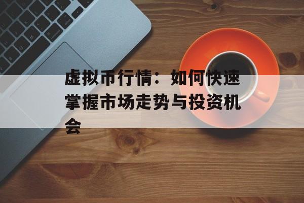 虚拟币行情：如何快速掌握市场走势与投资机会