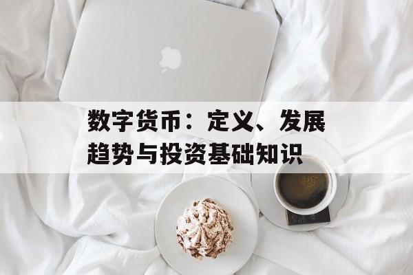 数字货币：定义、发展趋势与投资基础知识