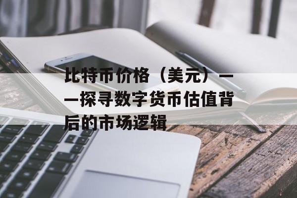 比特币价格（美元）——探寻数字货币估值背后的市场逻辑