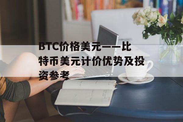 BTC价格美元——比特币美元计价优势及投资参考